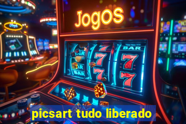 picsart tudo liberado